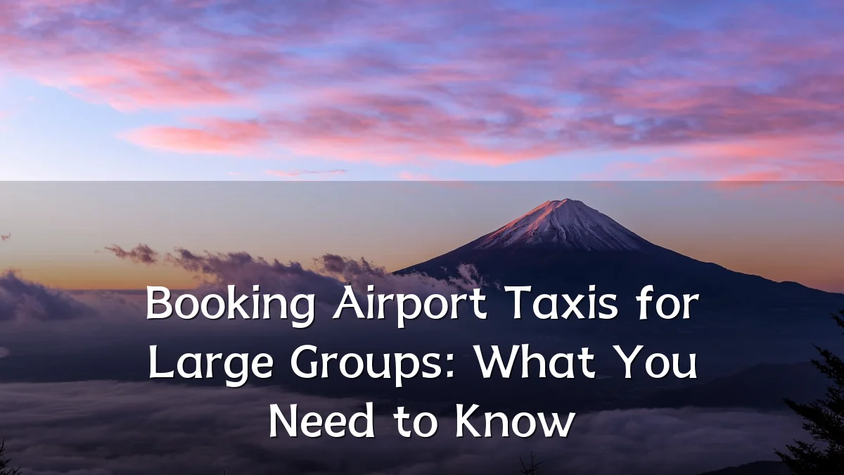 Booking Airport Taxis for Large Groups: What You Need to Know