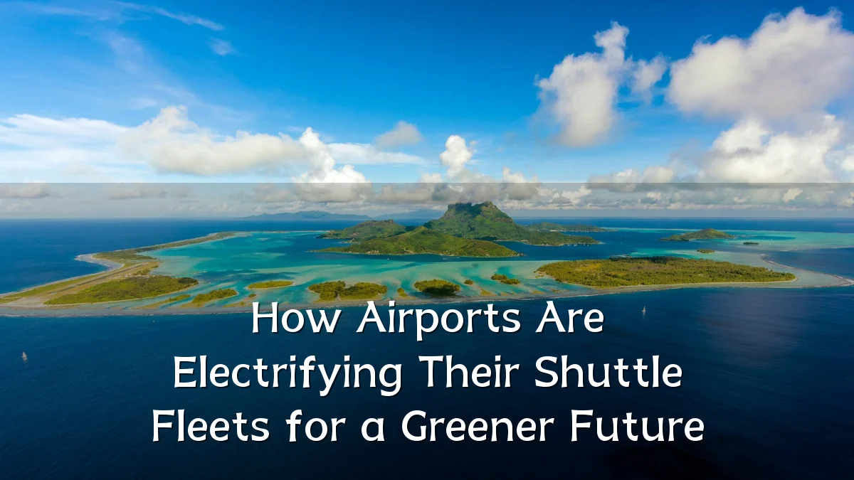 How Airports Are Electrifying Their Shuttle Fleets for a Greener Future