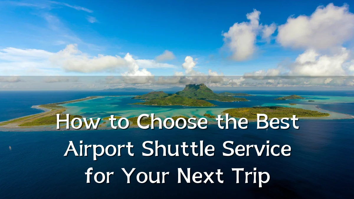 How to Choose the Best Airport Shuttle Service for Your Next Trip