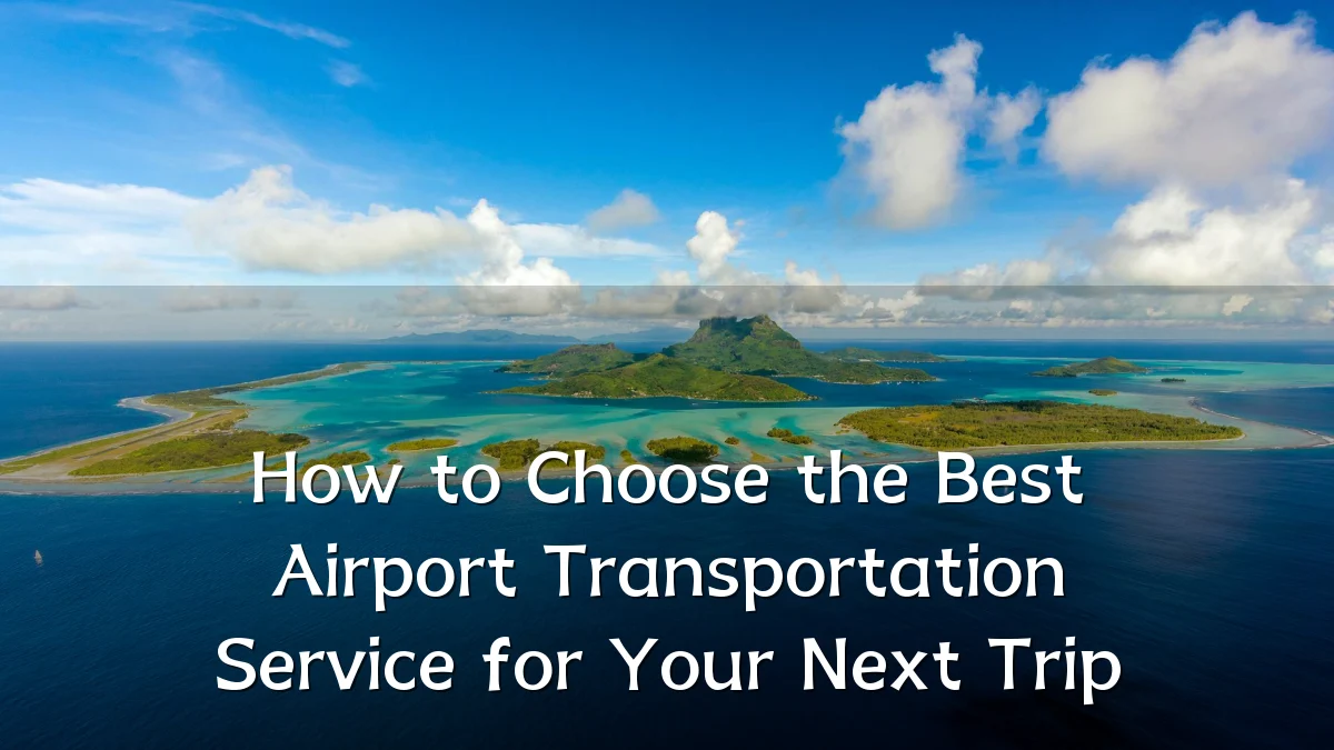 How to Choose the Best Airport Transportation Service for Your Next Trip