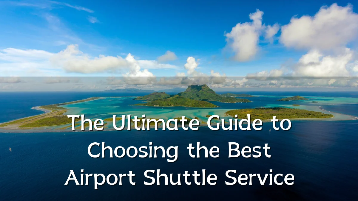 The Ultimate Guide to Choosing the Best Airport Shuttle Service