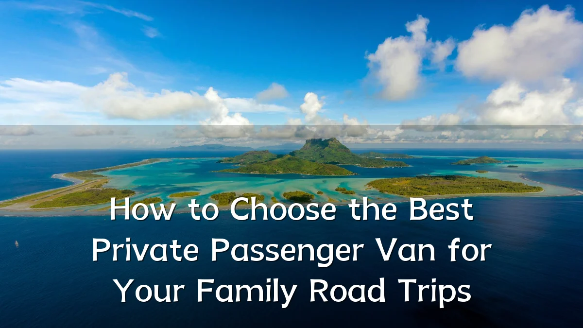 How to Choose the Best Private Passenger Van for Your Family Road Trips