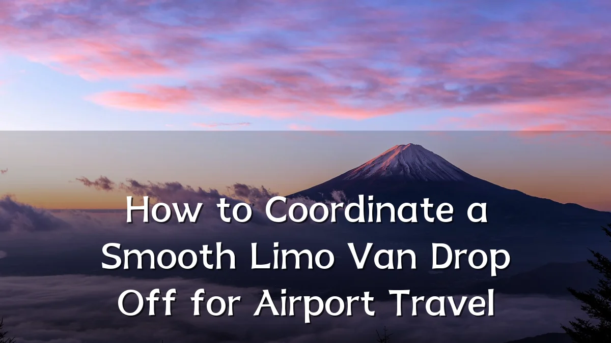 How to Coordinate a Smooth Limo Van Drop Off for Airport Travel