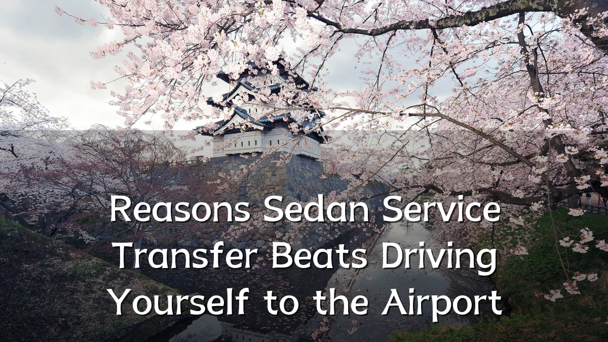 Reasons Sedan Service Transfer Beats Driving Yourself to the Airport