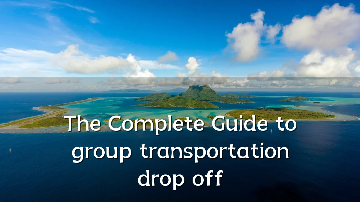 The Complete Guide to group transportation drop off