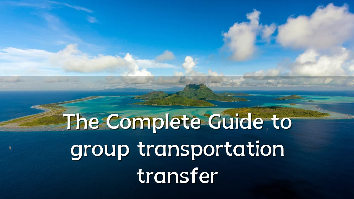 The Complete Guide to group transportation transfer