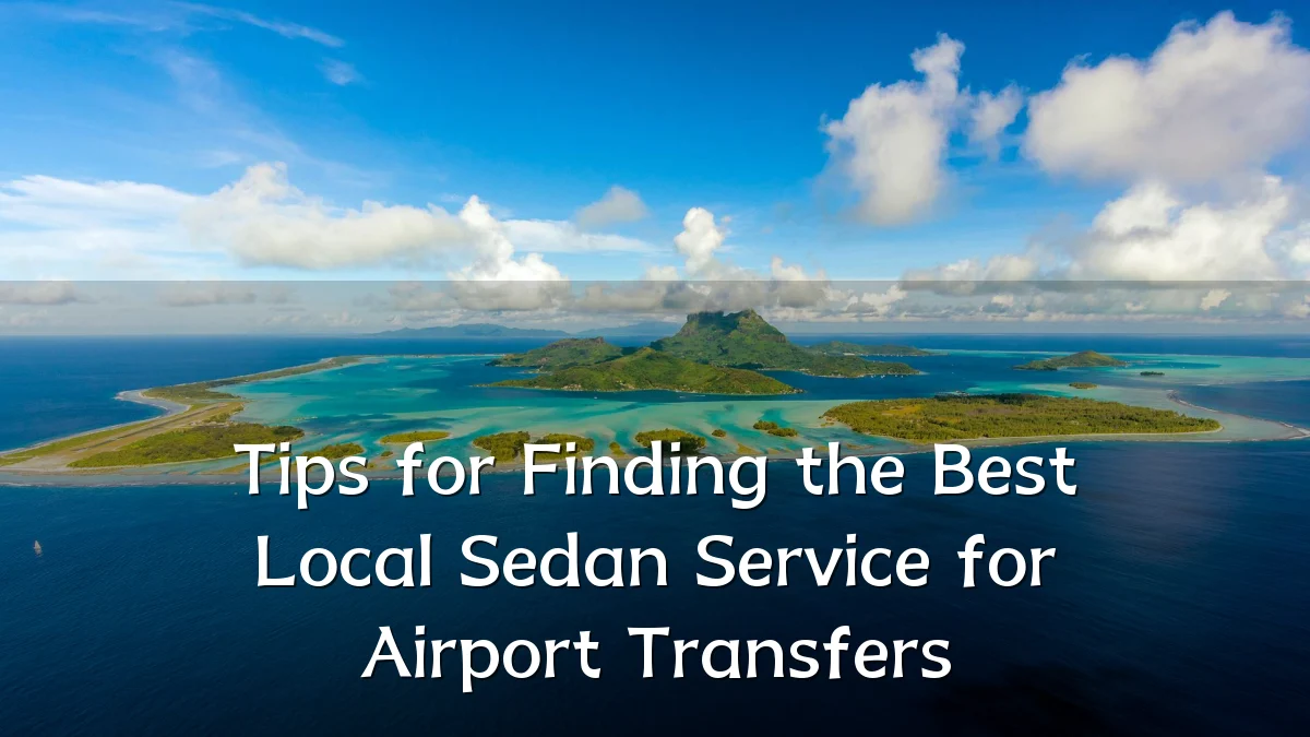 Tips for Finding the Best Local Sedan Service for Airport Transfers