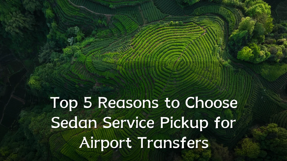 Top 5 Reasons to Choose Sedan Service Pickup for Airport Transfers