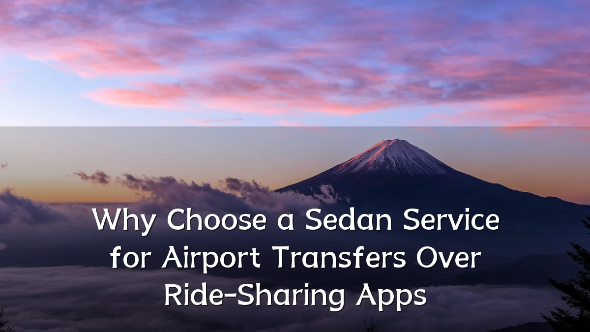 Why Choose a Sedan Service for Airport Transfers Over Ride-Sharing Apps